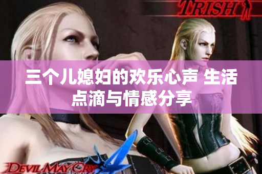 三個兒媳婦的歡樂心聲 生活點滴與情感分享
