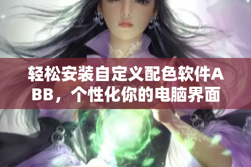 輕松安裝自定義配色軟件ABB，個性化你的電腦界面