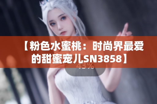 【粉色水蜜桃：時(shí)尚界最愛(ài)的甜蜜寵兒SN3858】