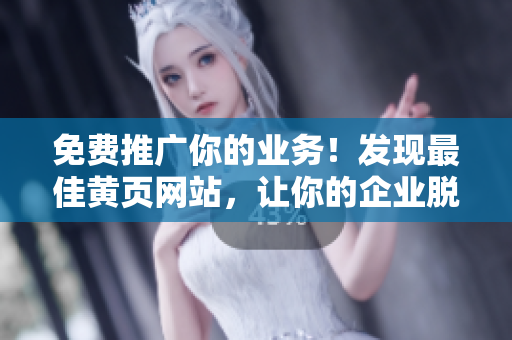 免費推廣你的業(yè)務(wù)！發(fā)現(xiàn)最佳黃頁網(wǎng)站，讓你的企業(yè)脫穎而出！
