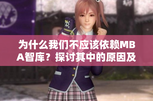 為什么我們不應(yīng)該依賴MBA智庫(kù)？探討其中的原因及替代方案