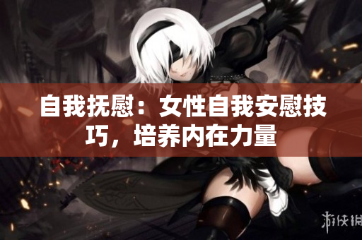 自我撫慰：女性自我安慰技巧，培養(yǎng)內(nèi)在力量
