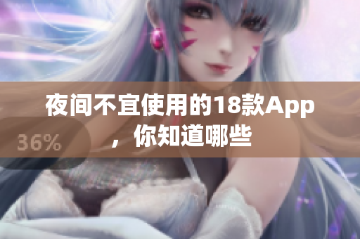 夜間不宜使用的18款A(yù)pp，你知道哪些