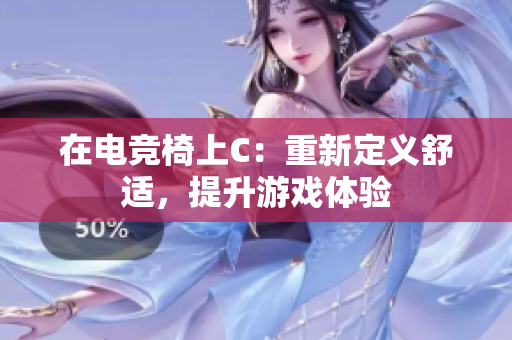 在電競椅上C：重新定義舒適，提升游戲體驗