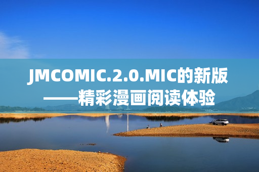JMCOMIC.2.0.MIC的新版——精彩漫畫閱讀體驗