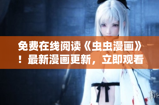 免費在線閱讀《蟲蟲漫畫》！最新漫畫更新，立即觀看！