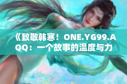 《致敬韓寒！ONE.YG99.AQQ：一個故事的溫度與力量》