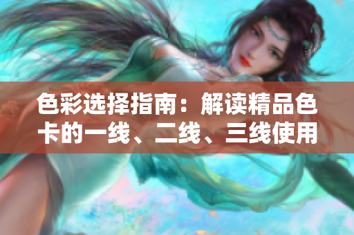 色彩選擇指南：解讀精品色卡的一線、二線、三線使用技巧