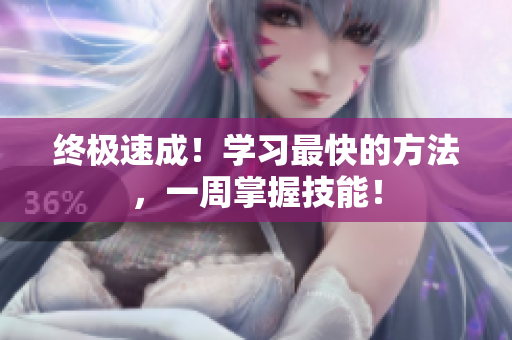 終極速成！學(xué)習(xí)最快的方法，一周掌握技能！