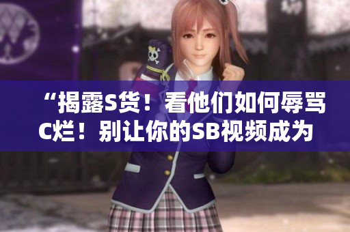 “揭露S貨！看他們?nèi)绾稳枇RC爛！別讓你的SB視頻成為支持者的謊言！”