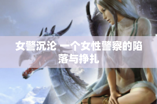 女警沉淪 一個(gè)女性警察的陷落與掙扎