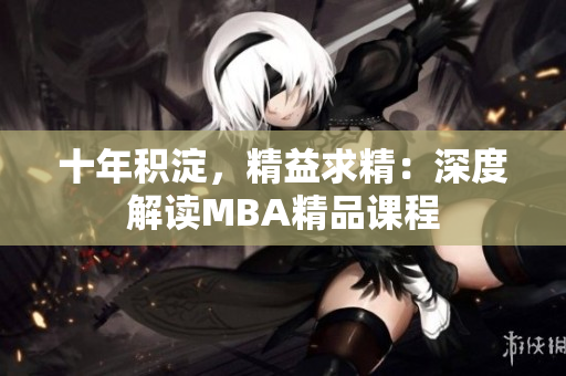 十年積淀，精益求精：深度解讀MBA精品課程
