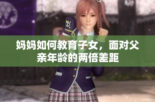媽媽如何教育子女，面對父親年齡的兩倍差距