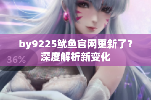 by9225魷魚官網(wǎng)更新了？深度解析新變化