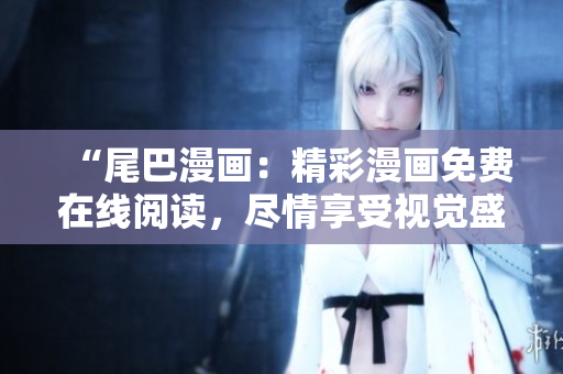 “尾巴漫畫：精彩漫畫免費在線閱讀，盡情享受視覺盛宴！”