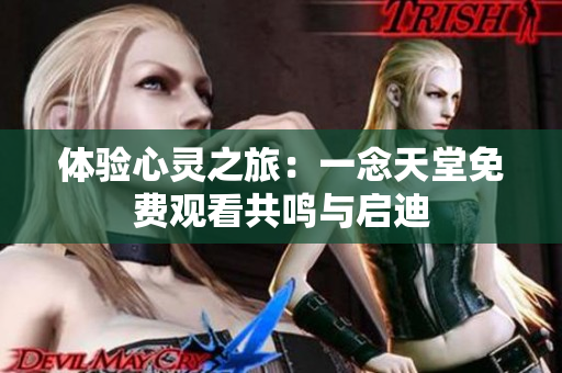 體驗心靈之旅：一念天堂免費觀看共鳴與啟迪