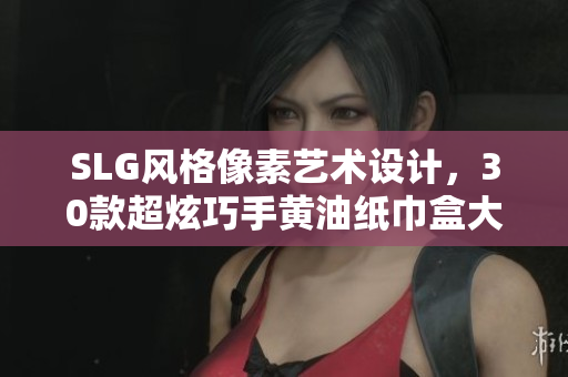 SLG風(fēng)格像素藝術(shù)設(shè)計(jì)，30款超炫巧手黃油紙巾盒大集結(jié)