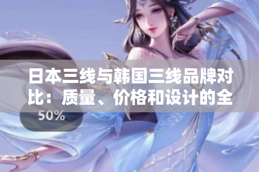 日本三線與韓國三線品牌對比：質(zhì)量、價格和設(shè)計的全面分析