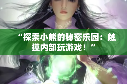 “探索小熊的秘密樂園：觸摸內(nèi)部玩游戲！”