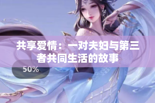 共享愛情：一對(duì)夫婦與第三者共同生活的故事