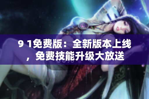 9 1免費版：全新版本上線，免費技能升級大放送