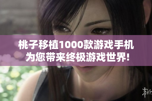 桃子移植1000款游戲手機(jī) 為您帶來(lái)終極游戲世界!