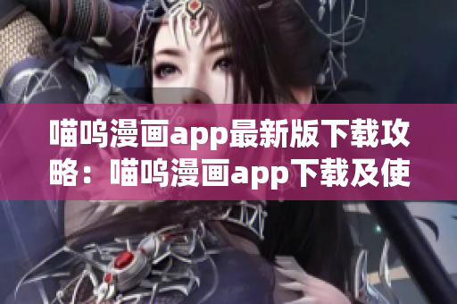 喵嗚漫畫(huà)app最新版下載攻略：喵嗚漫畫(huà)app下載及使用指南
