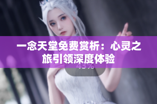 一念天堂免費賞析：心靈之旅引領深度體驗
