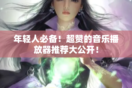 年輕人必備！超贊的音樂播放器推薦大公開！