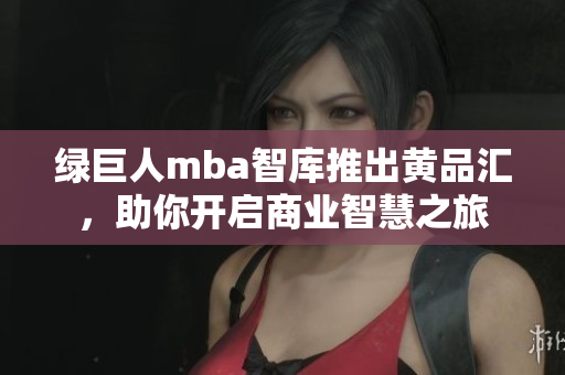 綠巨人mba智庫推出黃品匯，助你開啟商業(yè)智慧之旅
