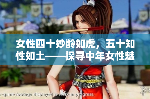 女性四十妙齡如虎，五十知性如土——探尋中年女性魅力的妙處