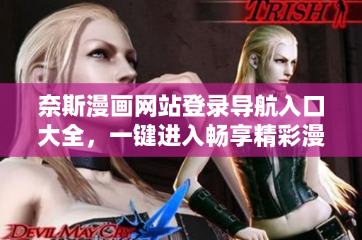 奈斯漫畫網(wǎng)站登錄導(dǎo)航入口大全，一鍵進(jìn)入暢享精彩漫畫世界