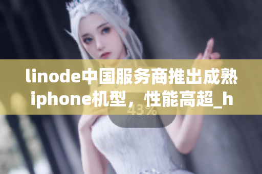 linode中國服務(wù)商推出成熟iphone機(jī)型，性能高超_hd2