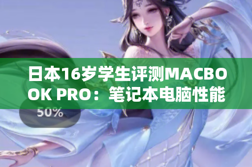 日本16歲學(xué)生評(píng)測(cè)MACBOOK PRO：筆記本電腦性能如何？