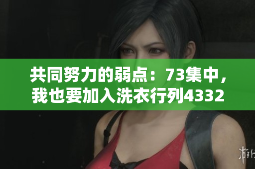 共同努力的弱點(diǎn)：73集中，我也要加入洗衣行列43321