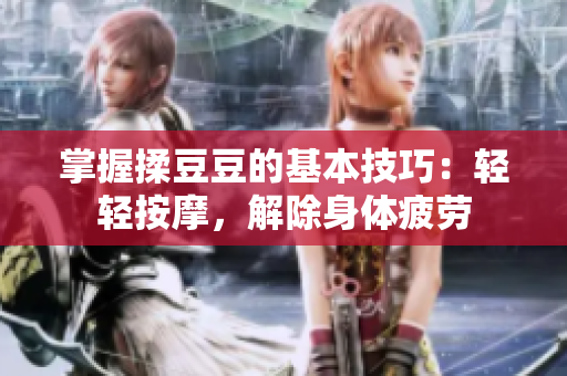 掌握揉豆豆的基本技巧：輕輕按摩，解除身體疲勞