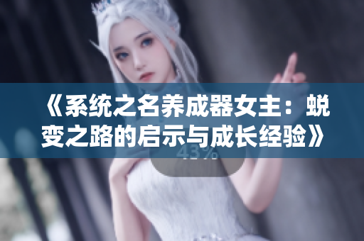 《系統(tǒng)之名養(yǎng)成器女主：蛻變之路的啟示與成長經(jīng)驗(yàn)》