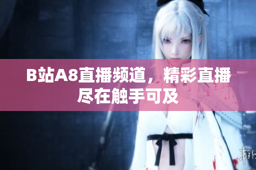B站A8直播頻道，精彩直播盡在觸手可及