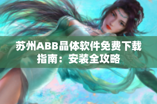 蘇州ABB晶體軟件免費下載指南：安裝全攻略