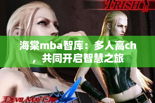 海棠mba智庫：多人高ch，共同開啟智慧之旅