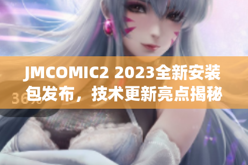 JMCOMIC2 2023全新安裝包發(fā)布，技術(shù)更新亮點(diǎn)揭秘