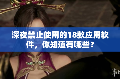 深夜禁止使用的18款應用軟件，你知道有哪些？