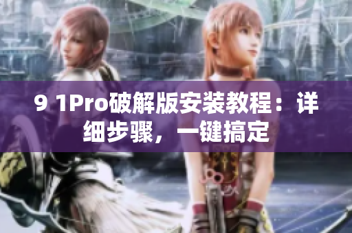 9 1Pro破解版安裝教程：詳細(xì)步驟，一鍵搞定