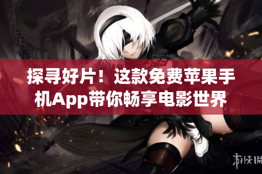 探尋好片！這款免費蘋果手機App帶你暢享電影世界