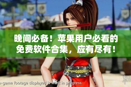 晚間必備！蘋果用戶必看的免費軟件合集，應(yīng)有盡有！
