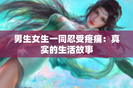 男生女生一同忍受疼痛：真實的生活故事