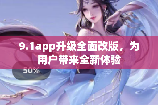 9.1app升級全面改版，為用戶帶來全新體驗
