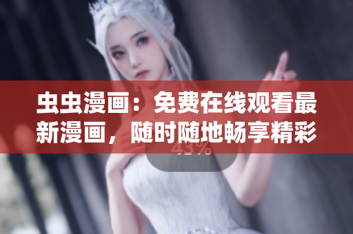 蟲蟲漫畫：免費在線觀看最新漫畫，隨時隨地暢享精彩漫畫世界