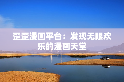 歪歪漫畫平臺：發(fā)現(xiàn)無限歡樂的漫畫天堂
