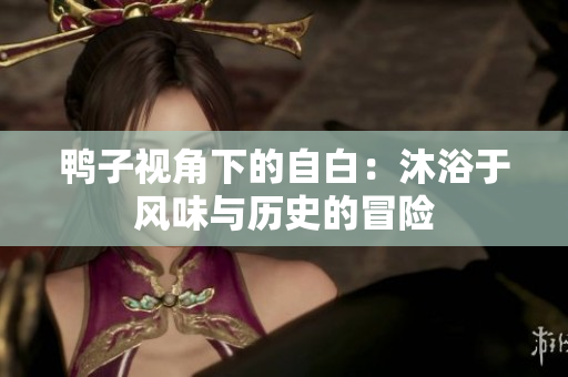 鴨子視角下的自白：沐浴于風(fēng)味與歷史的冒險